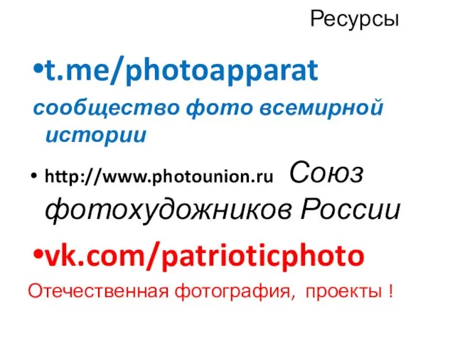 Ресурсы t.me/photoapparat сообщество фото всемирной истории http://www.photounion.ru Союз фотохудожников России vk.com/patrioticphoto Отечественная фотография, проекты !