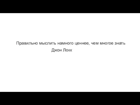 Правильно мыслить намного ценнее, чем многое знать Джон Локк