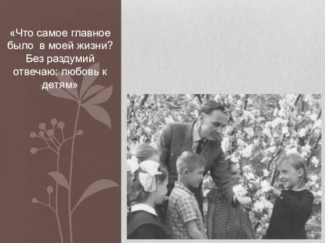 «Что самое главное было в моей жизни? Без раздумий отвечаю: любовь к детям»