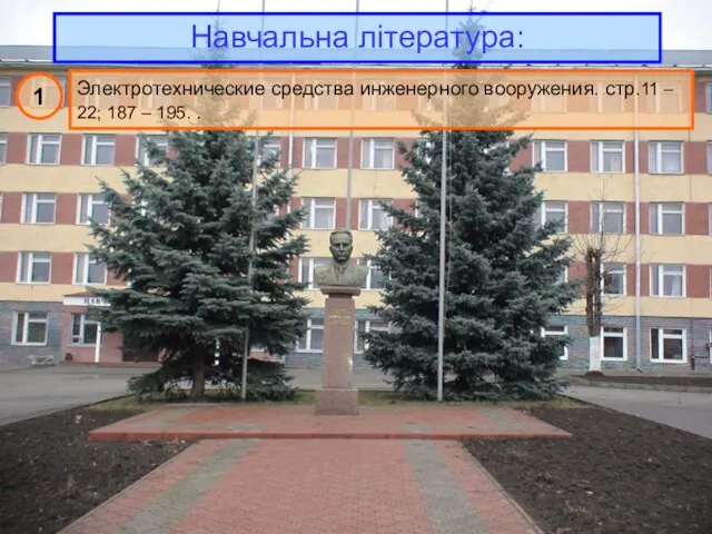 Навчальна література: 1 Электротехнические средства инженерного вооружения. стр.11 – 22; 187 – 195. .