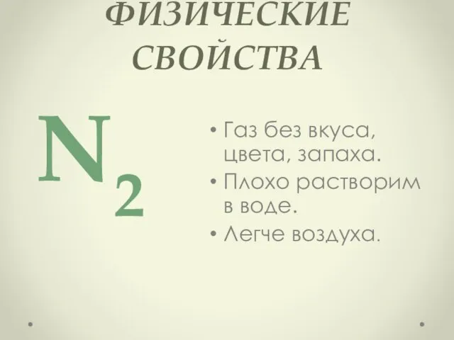 ФИЗИЧЕСКИЕ СВОЙСТВА Газ без вкуса, цвета, запаха. Плохо растворим в воде. Легче воздуха. N2