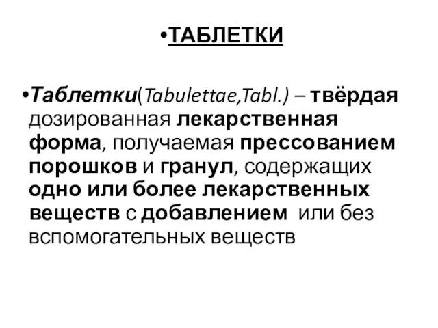 ТАБЛЕТКИ Таблетки(Tabulettae,Tabl.) – твёрдая дозированная лекарственная форма, получаемая прессованием порошков и