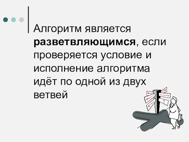 Алгоритм является разветвляющимся, если проверяется условие и исполнение алгоритма идёт по одной из двух ветвей