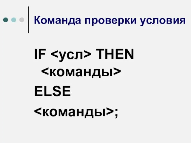 Команда проверки условия IF THEN ELSE ;