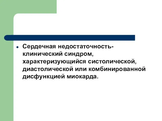 Сердечная недостаточность- клинический синдром, характеризующийся систолической, диастолической или комбинированной дисфункцией миокарда.