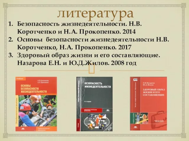 литература Безопасность жизнедеятельности. Н.В. Коротченко и Н.А. Прокопенко. 2014 Основы безопасности