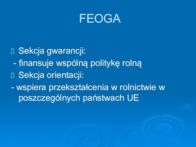 FEOGA Sekcja gwarancji: - finansuje wspólną politykę rolną Sekcja orientacji: -