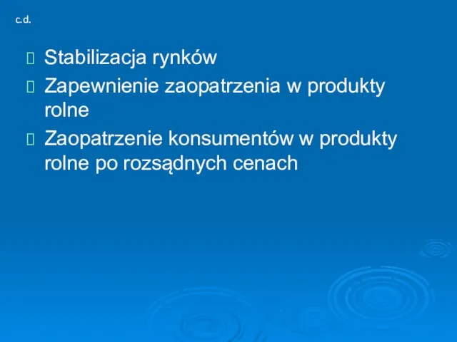 Stabilizacja rynków Zapewnienie zaopatrzenia w produkty rolne Zaopatrzenie konsumentów w produkty rolne po rozsądnych cenach c.d.