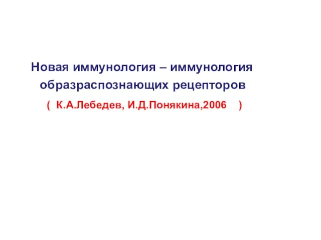 Новая иммунология – иммунология образраспознающих рецепторов ( К.А.Лебедев, И.Д.Понякина,2006 )