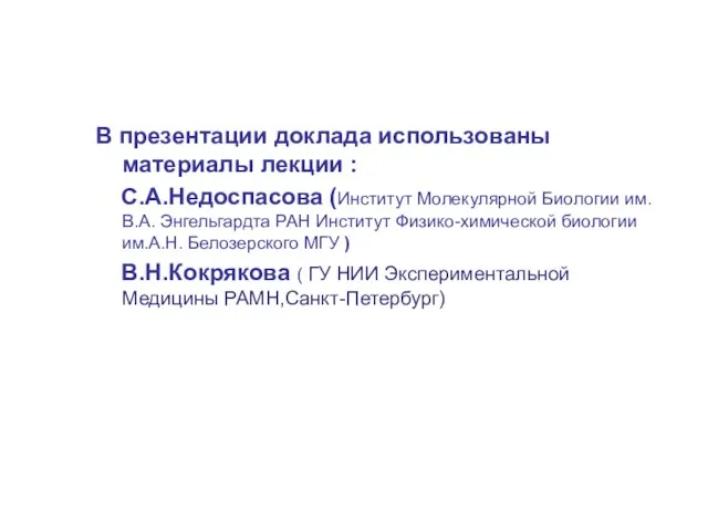 В презентации доклада использованы материалы лекции : С.А.Недоспасова (Институт Молекулярной Биологии