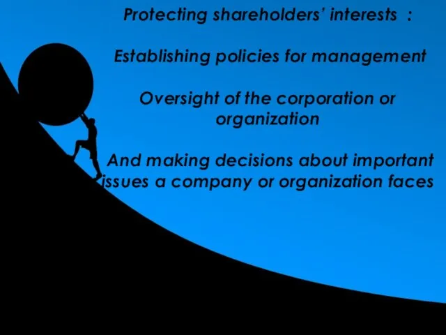 The board is responsible for Protecting shareholders’ interests : Establishing policies