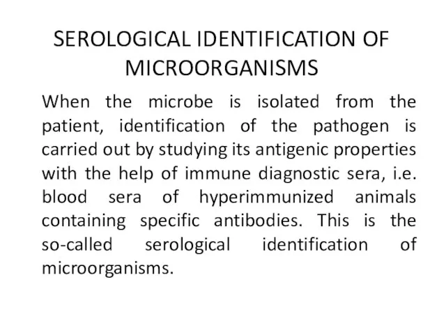 SEROLOGICAL IDENTIFICATION OF MICROORGANISMS When the microbe is isolated from the