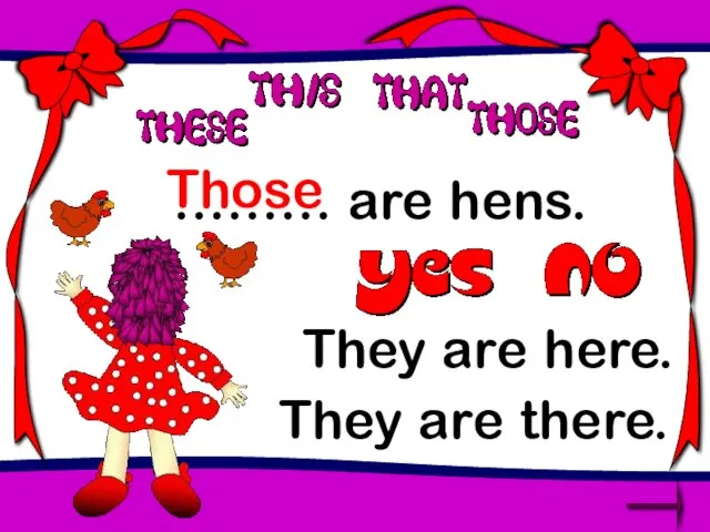 ……… are hens. Those They are here. They are there.