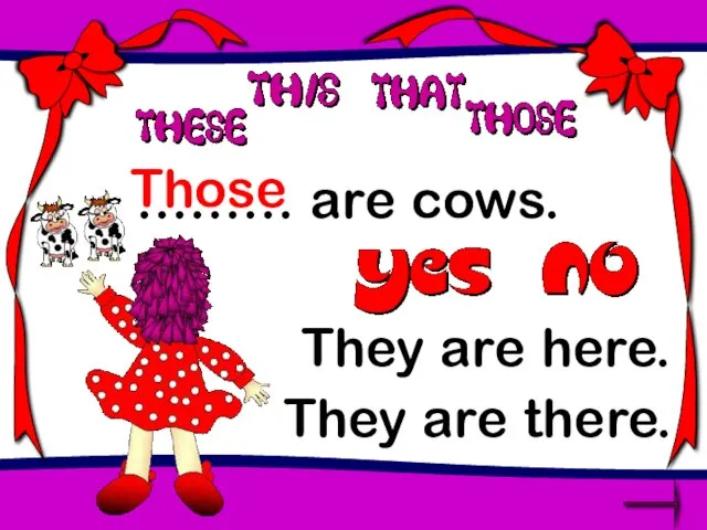 ……… are cows. Those They are here. They are there.