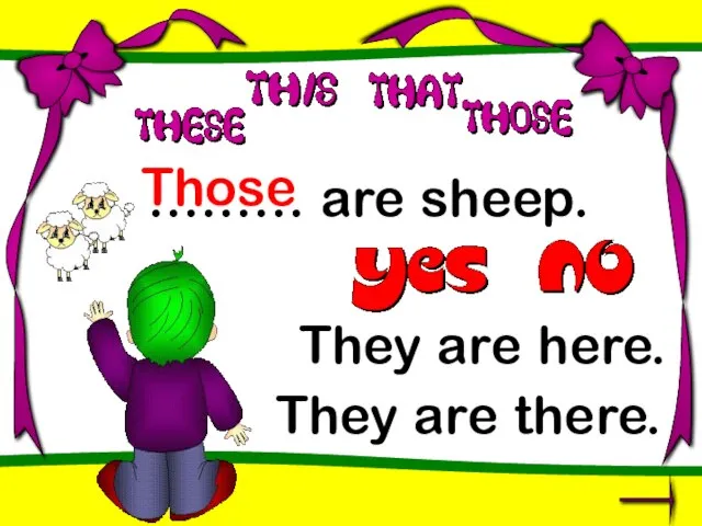……… are sheep. Those They are here. They are there.