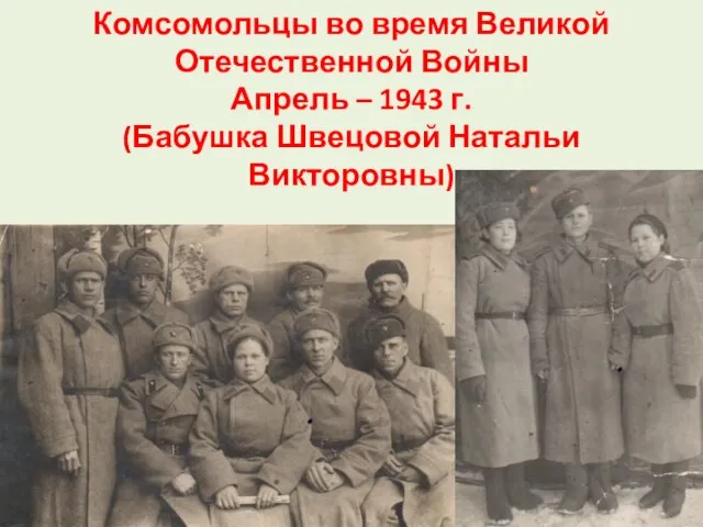 Комсомольцы во время Великой Отечественной Войны Апрель – 1943 г. (Бабушка Швецовой Натальи Викторовны)