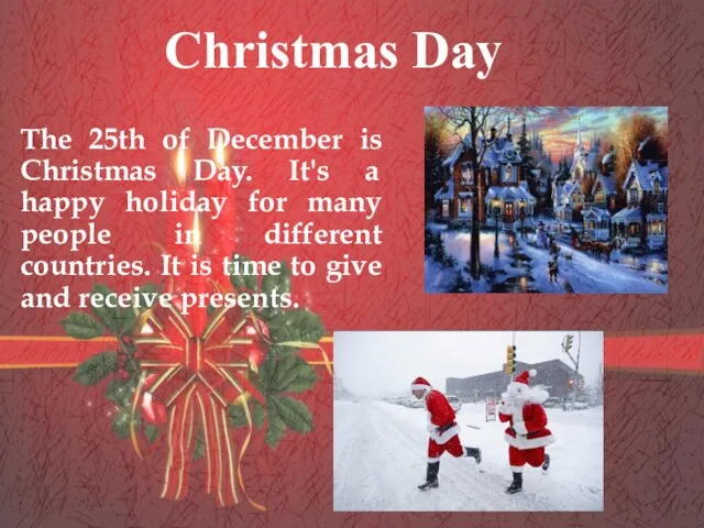 The 25th of December is Christmas Day. It's a happy holiday