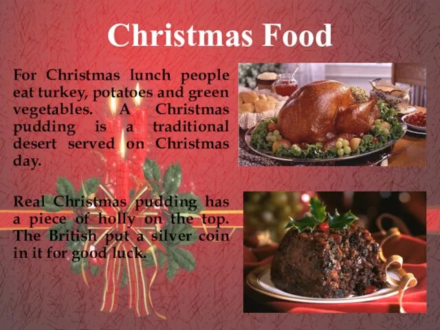 For Christmas lunch people eat turkey, potatoes and green vegetables. A