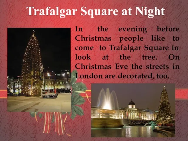 In the evening before Christmas people like to come to Trafalgar