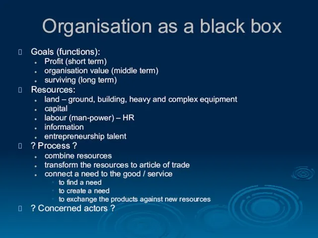 Organisation as a black box Goals (functions): Profit (short term) organisation