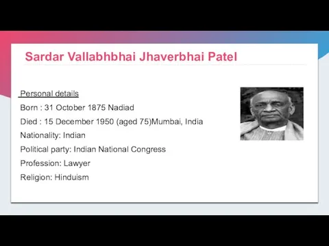 Sardar Vallabhbhai Jhaverbhai Patel Personal details Born : 31 October 1875