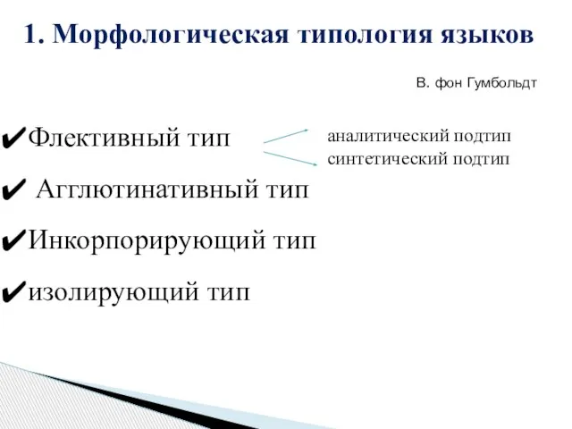 1. Морфологическая типология языков В. фон Гумбольдт Флективный тип Агглютинативный тип