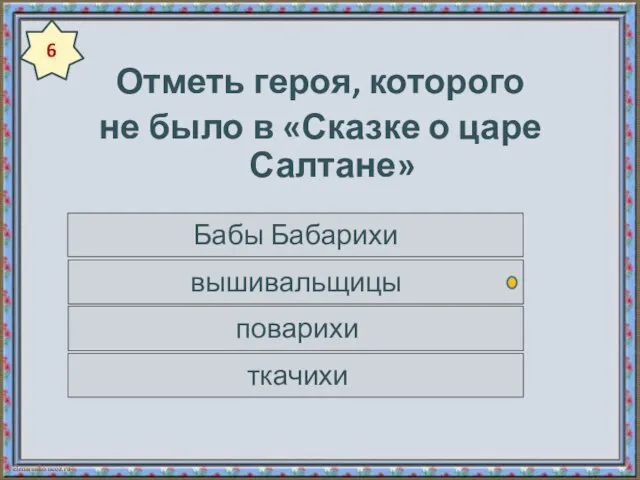 Отметь героя, которого не было в «Сказке о царе Салтане» Бабы Бабарихи вышивальщицы поварихи ткачихи 6