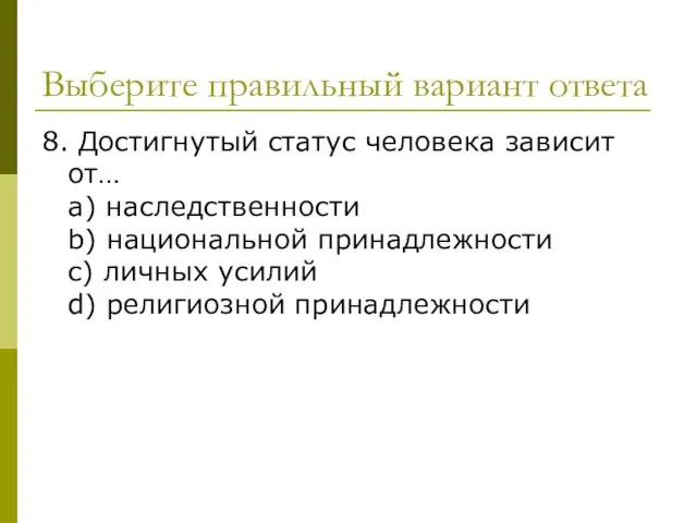 Выберите правильный вариант ответа 8. Достигнутый статус человека зависит от… a)