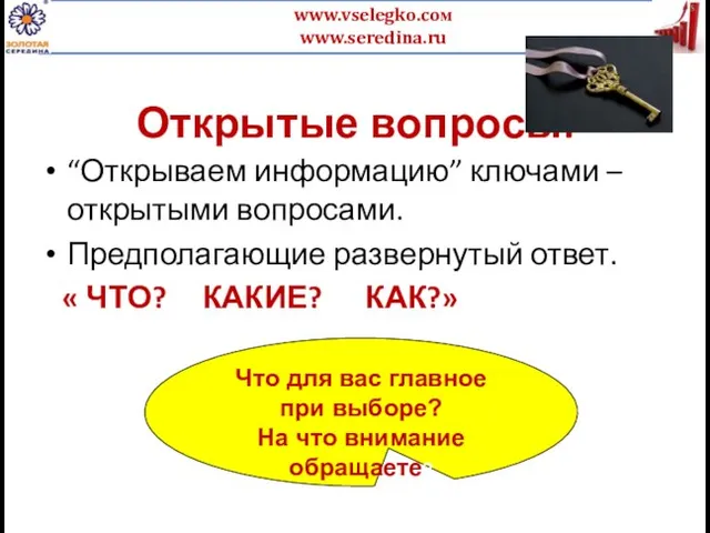 Открытые вопросы: “Открываем информацию” ключами –открытыми вопросами. Предполагающие развернутый ответ. «