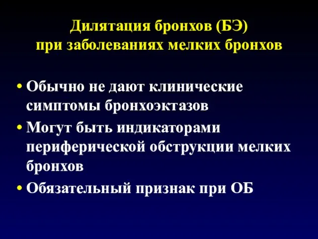 Дилятация бронхов (БЭ) при заболеваниях мелких бронхов Обычно не дают клинические