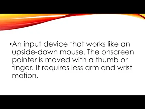 An input device that works like an upside-down mouse. The onscreen
