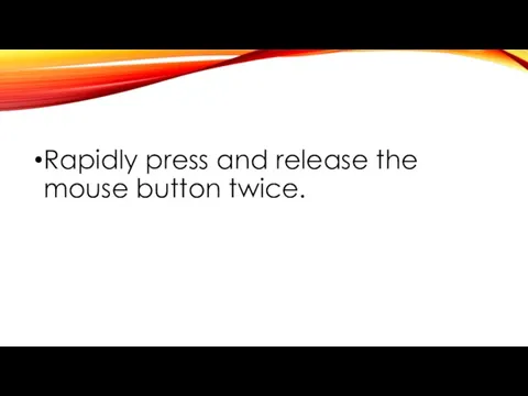 Rapidly press and release the mouse button twice.