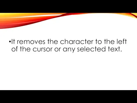 It removes the character to the left of the cursor or any selected text.