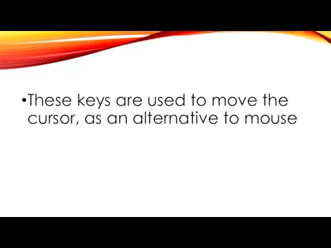These keys are used to move the cursor, as an alternative to mouse