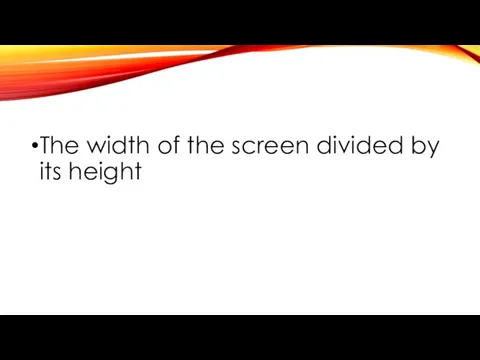 The width of the screen divided by its height