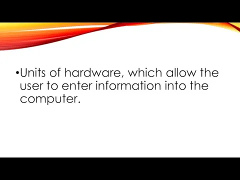 Units of hardware, which allow the user to enter information into the computer.