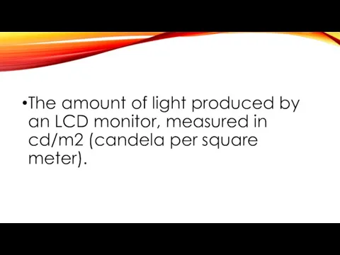 The amount of light produced by an LCD monitor, measured in cd/m2 (candela per square meter).
