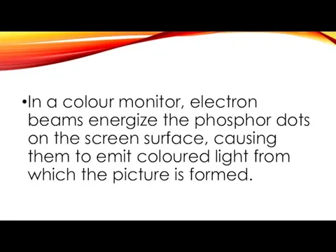 In a colour monitor, electron beams energize the phosphor dots on