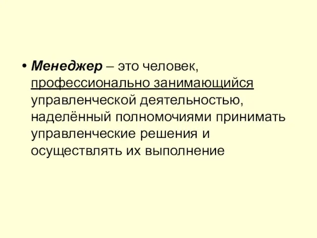 Менеджер – это человек, профессионально занимающийся управленческой деятельностью, наделённый полномочиями принимать