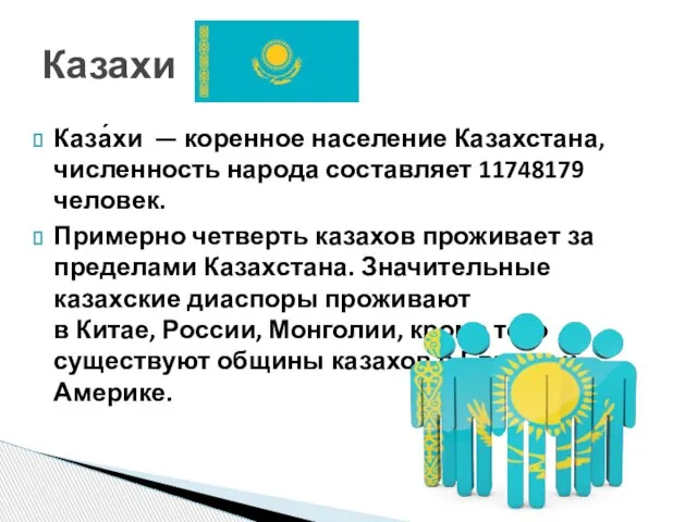 Каза́хи — коренное население Казахстана, численность народа составляет 11748179 человек. Примерно