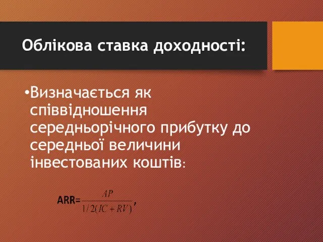 Облікова ставка доходності: Визначається як співвідношення середньорічного прибутку до середньої величини інвестованих коштів: