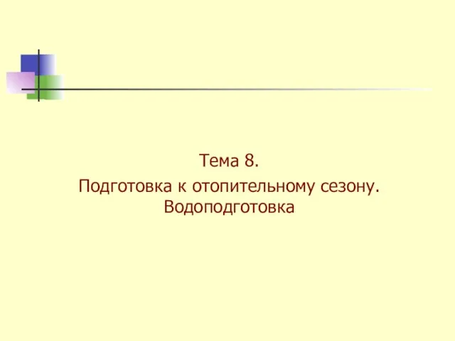 Тема 8. Подготовка к отопительному сезону. Водоподготовка