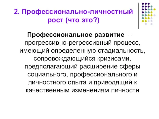 2. Профессионально-личностный рост (что это?) Профессиональное развитие – прогрессивно-регрессивный процесс, имеющий