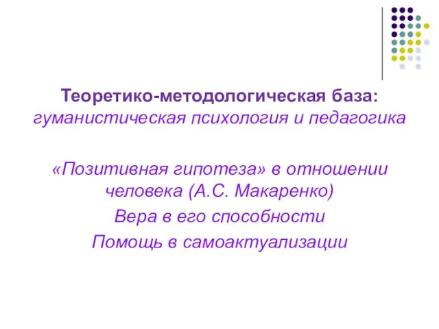 Теоретико-методологическая база: гуманистическая психология и педагогика «Позитивная гипотеза» в отношении человека