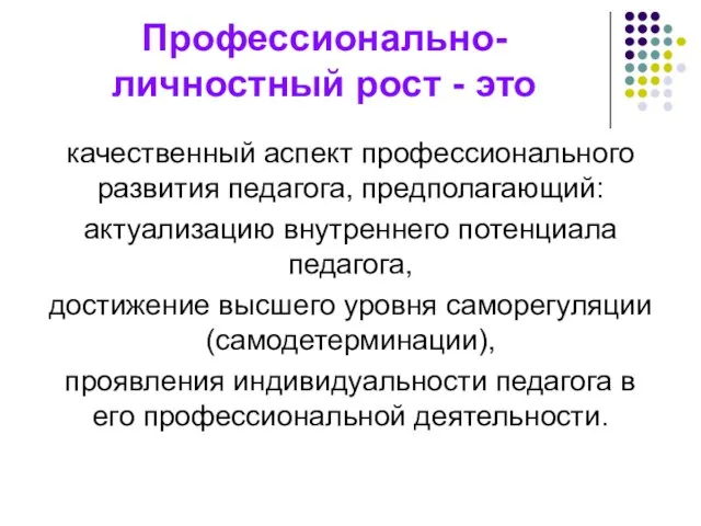 Профессионально-личностный рост - это качественный аспект профессионального развития педагога, предполагающий: актуализацию