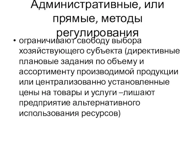 Административные, или прямые, методы регулирования ограничивают свободу выбора хозяйствующего субъекта (директивные