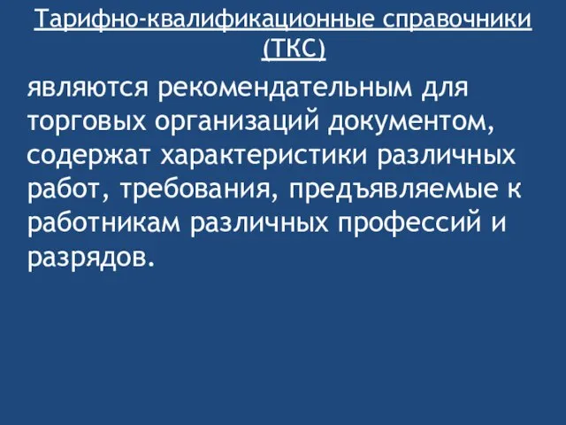 Тарифно-квалификационные справочники (ТКС) являются рекомендательным для торговых организаций документом, содержат характеристики