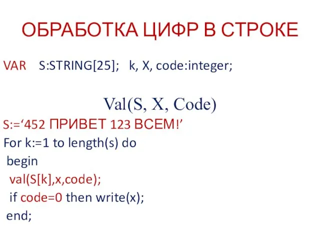 ОБРАБОТКА ЦИФР В СТРОКЕ VAR S:STRING[25]; k, X, code:integer; Val(S, X,