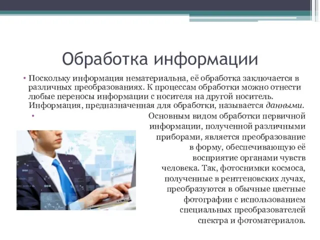 Обработка информации Поскольку информация нематериальна, её обработка заключается в различных преобразованиях.