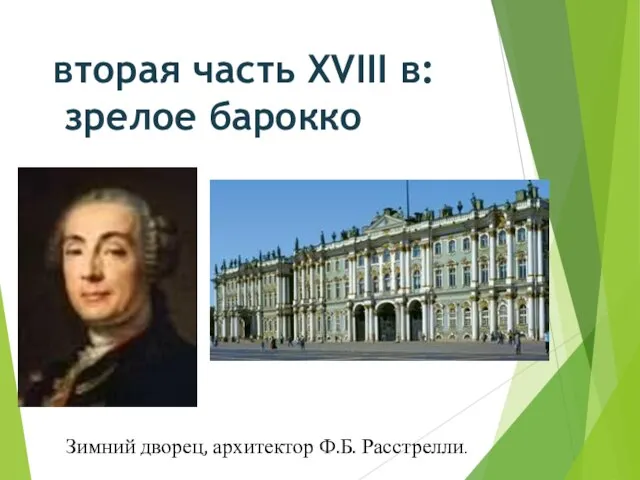 вторая часть XVIII в: зрелое барокко Зимний дворец, архитектор Ф.Б. Расстрелли.